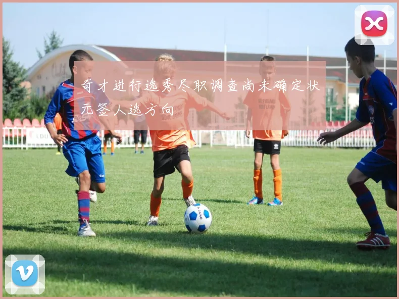 奇才进行选秀尽职调查尚未确定状元签人选方向